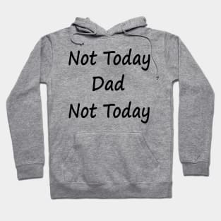 Not Today Dad Not Today Hoodie